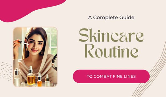 The Ultimate Skincare Routine to Combat Fine Lines: A Complete Guide